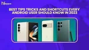 Read more about the article Best Tips, Tricks, And Shortcuts Every Android User Should Know In 2023