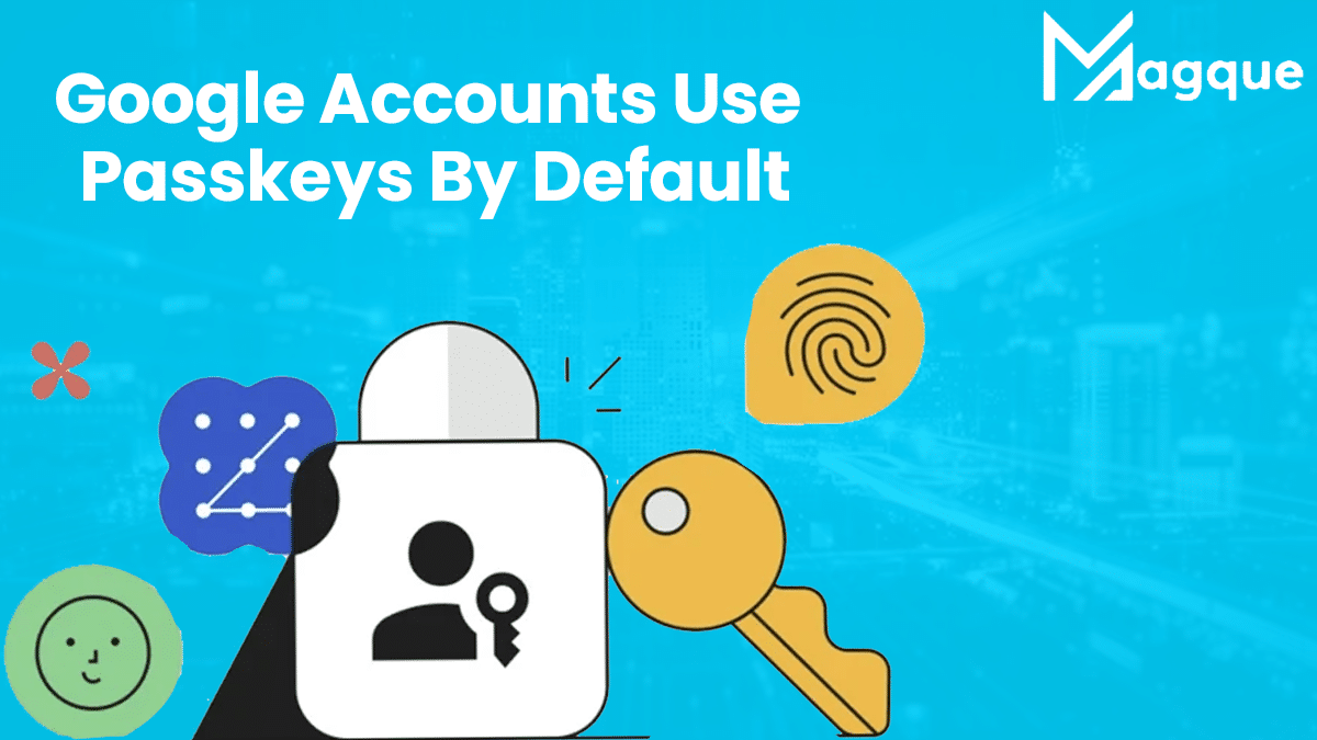 Google Accounts Use Passkeys By Default