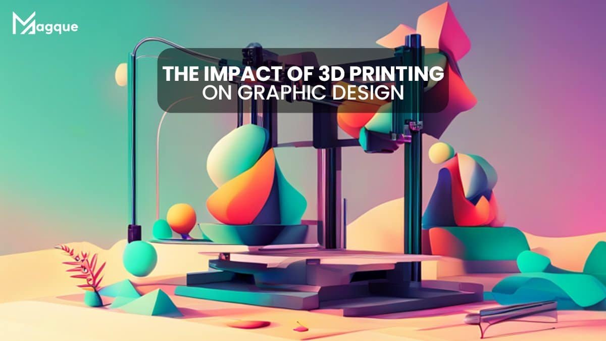 The Impact of 3D Printing on Graphic Design